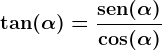 \dpi{120} \boldsymbol{\mathrm{tan(\alpha)= \frac{sen(\alpha)}{cos(\alpha)}}}